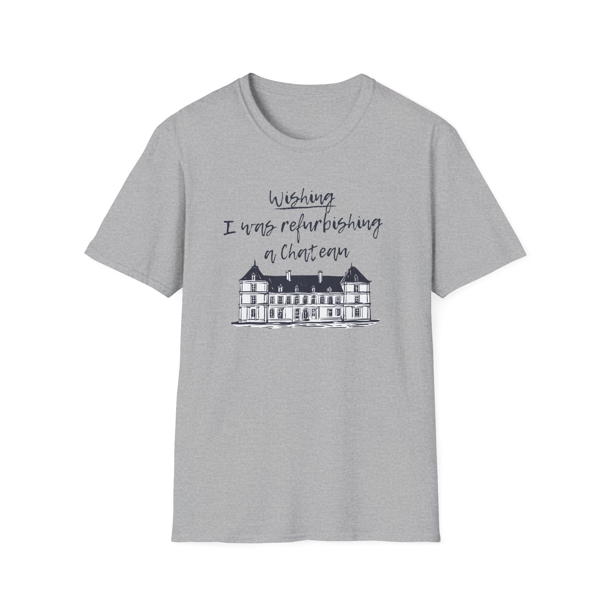 Grey Softstyle t-shirt featuring the slogan "I wish I was refurbishing a chateau." A funny, relatable design for neurodivergent escapism and dopamine-seeking hobbyists.