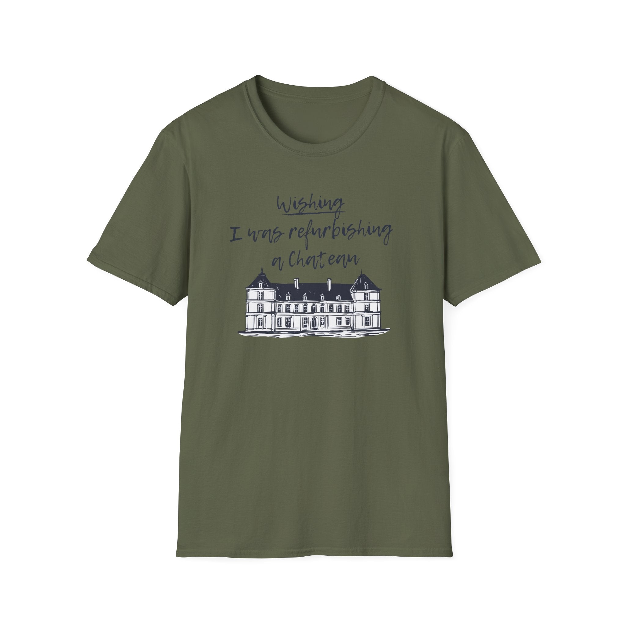 Green Softstyle t-shirt featuring the slogan "I wish I was refurbishing a chateau." A funny, relatable design for neurodivergent escapism and dopamine-seeking hobbyists.
