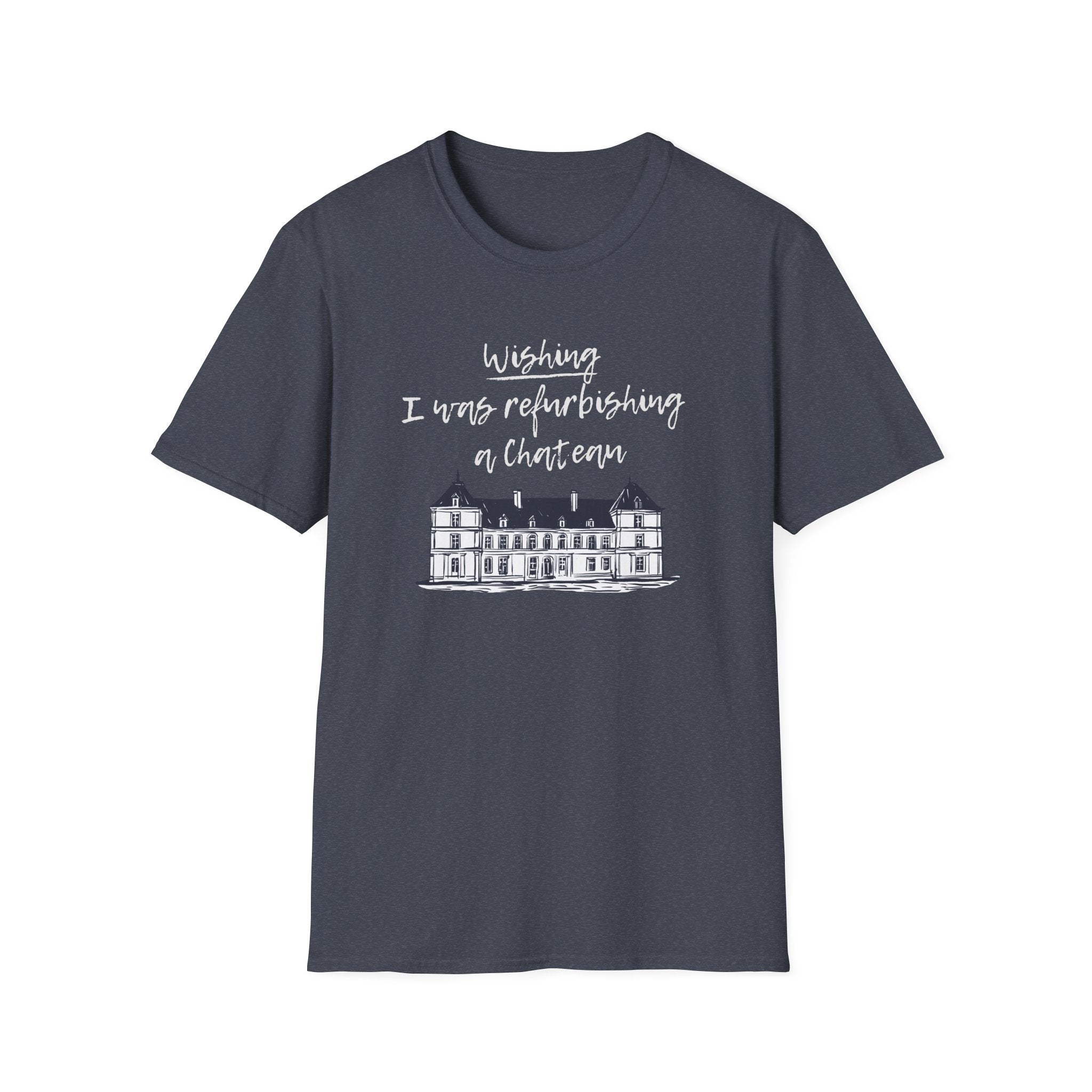 Soft Navy Softstyle t-shirt featuring the slogan "I wish I was refurbishing a chateau." A funny, relatable design for neurodivergent escapism and dopamine-seeking hobbyists.